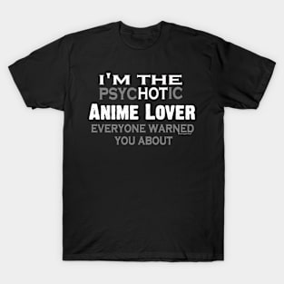 Im the Psychotic Anime Lover Everyone Warned You About T-Shirt